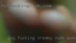 Guy fucking creamy nude pussy.